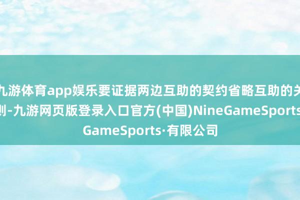 九游体育app娱乐要证据两边互助的契约省略互助的关系发展细则-九游网页版登录入口官方(中国)NineGameSports·有限公司