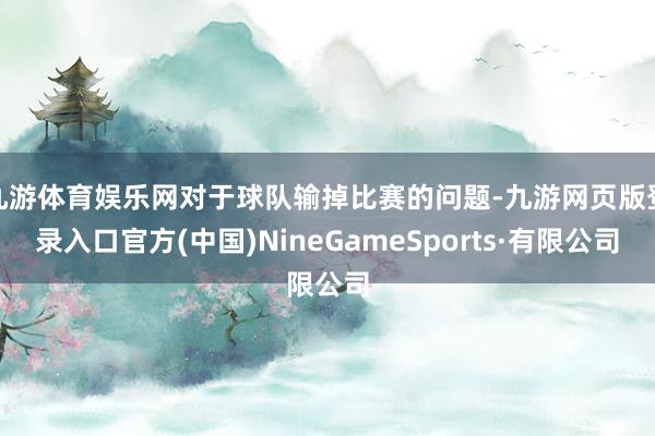 九游体育娱乐网对于球队输掉比赛的问题-九游网页版登录入口官方(中国)NineGameSports·有限公司