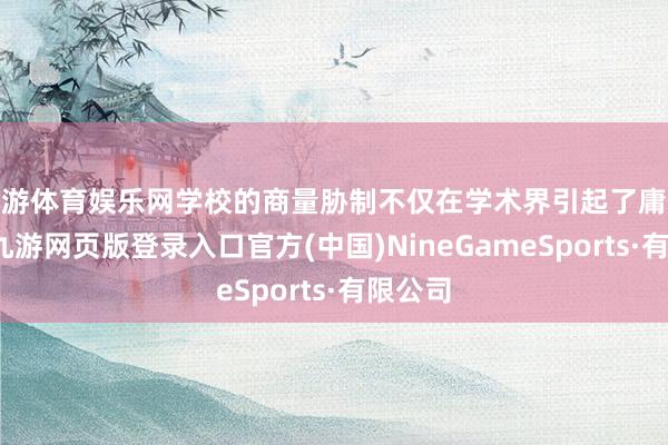 九游体育娱乐网学校的商量胁制不仅在学术界引起了庸俗热心-九游网页版登录入口官方(中国)NineGameSports·有限公司