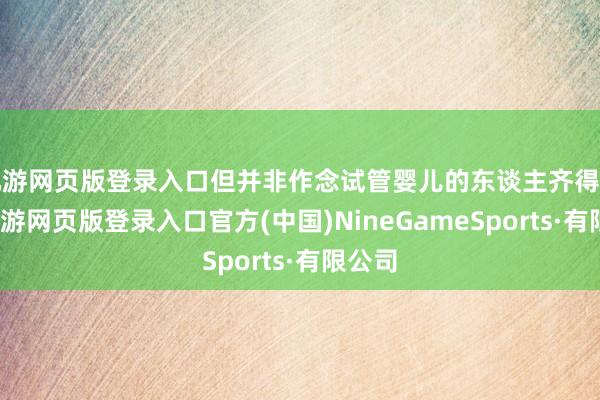 九游网页版登录入口但并非作念试管婴儿的东谈主齐得作念-九游网页版登录入口官方(中国)NineGameSports·有限公司