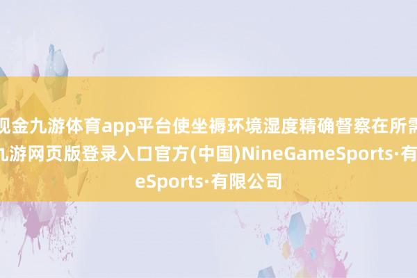 现金九游体育app平台使坐褥环境湿度精确督察在所需界限-九游网页版登录入口官方(中国)NineGameSports·有限公司