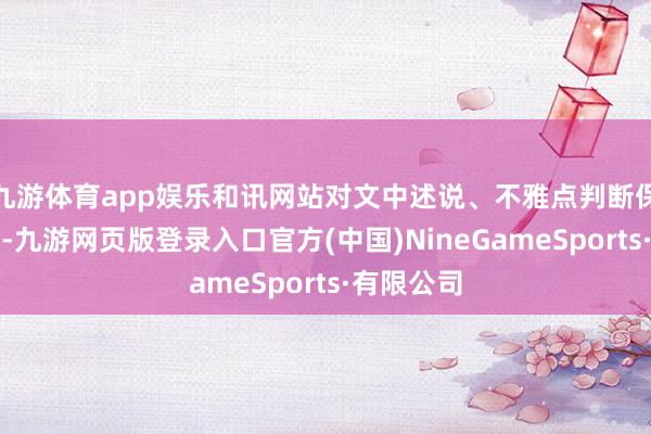 九游体育app娱乐和讯网站对文中述说、不雅点判断保合手中立-九游网页版登录入口官方(中国)NineGameSports·有限公司